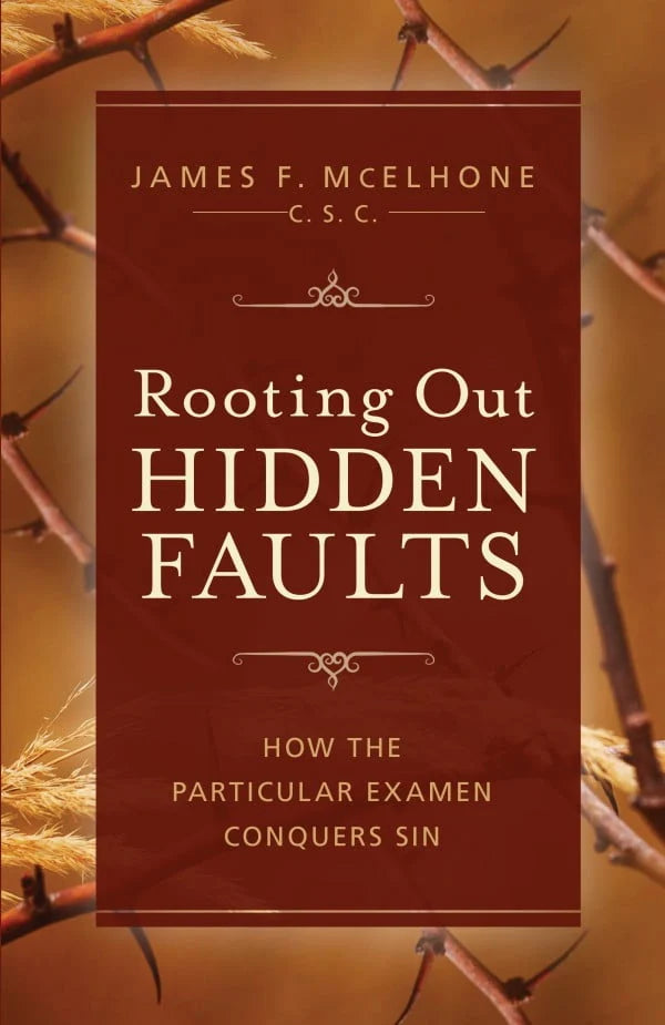 Rooting Out Hidden Faults: How the Particular Examen Conquers Sin - by James McElhone