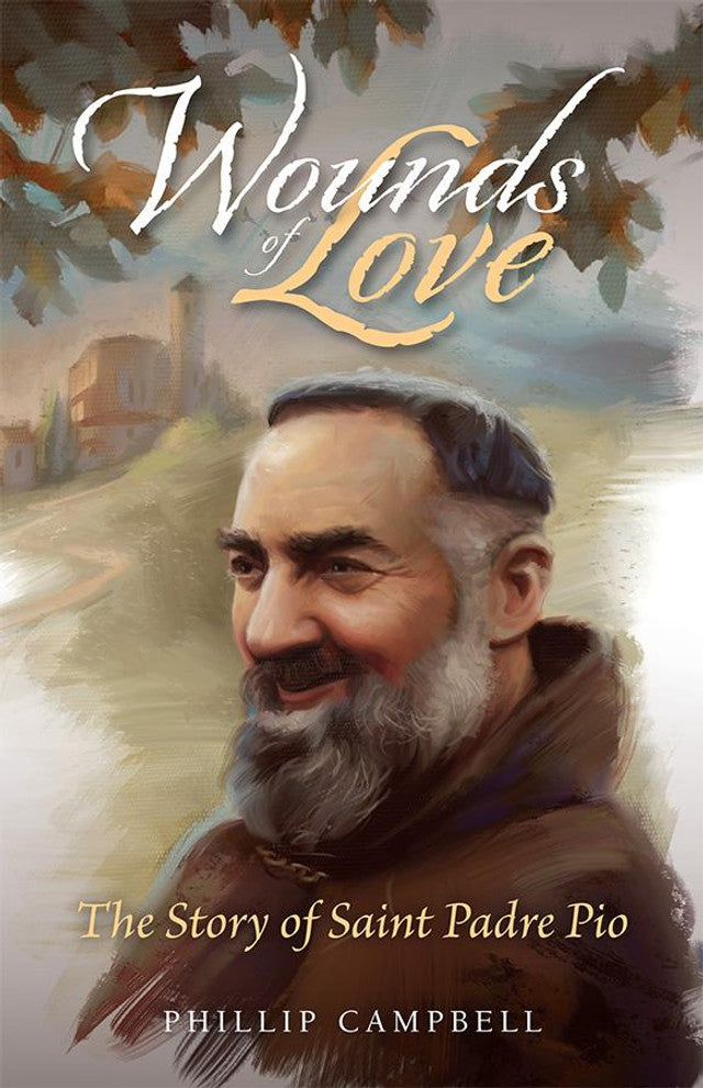 Wounds of Love = The Story of Saint Padre Pio by Phillip Campbell