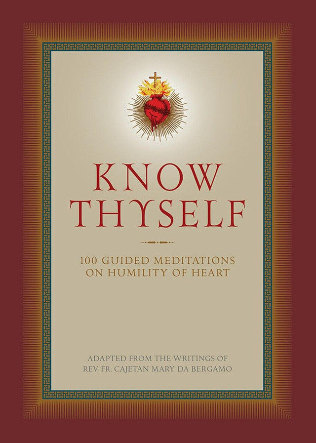 Know Thyself - 100 Guided Meditatioins on Humility of Heart by Rev. Fr. Cajetan Mary Da Bergamo