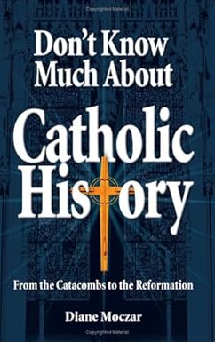 USED: Don't Know Much About Catholic History - From the Catacombs to the Reformation by Diane Moczar
