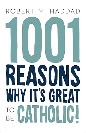 USED - 1001 Reasons Why It's Great To Be Catholic by Robert M. Haddad