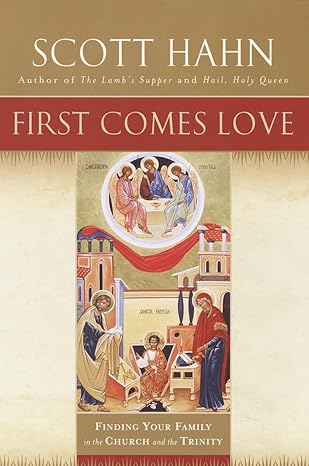 First Comes Love: Finding Your Family in the Church and the Trinity Hardcover - by Scott Hahn