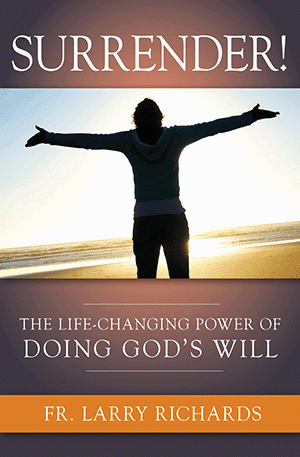 Surrender! The Life-Changing Power of Doing God's Will - By Fr. Larry Richards