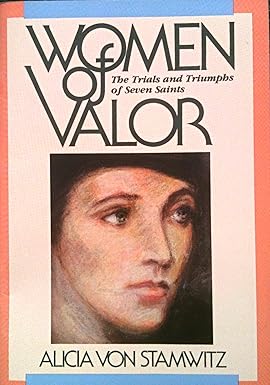 USED: Women of Valor - The Trials and Triumphs of Seven Saints by Alicia Von Stamwitz