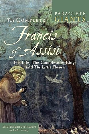 The Complete Francis of Assisi: His Life, The Complete Writings and The Little Flowers