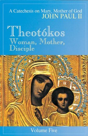 Theotokos, Woman, Mother, Disciple - A Catechesis On Mary, Mother Of God V. 5 By John Paul II