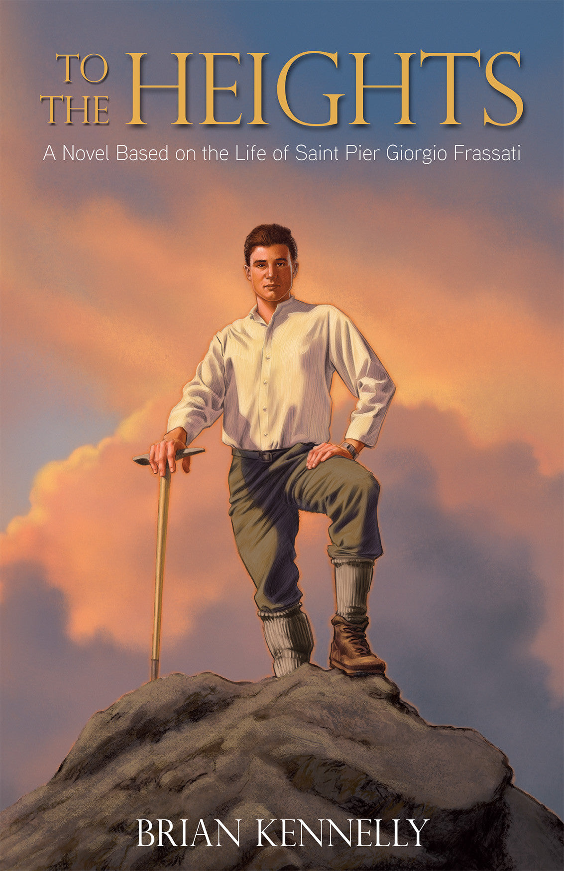 To the Heights: A Novel Based on the Life of Saint Pier Giorgio Frassati by Brian Kennelly