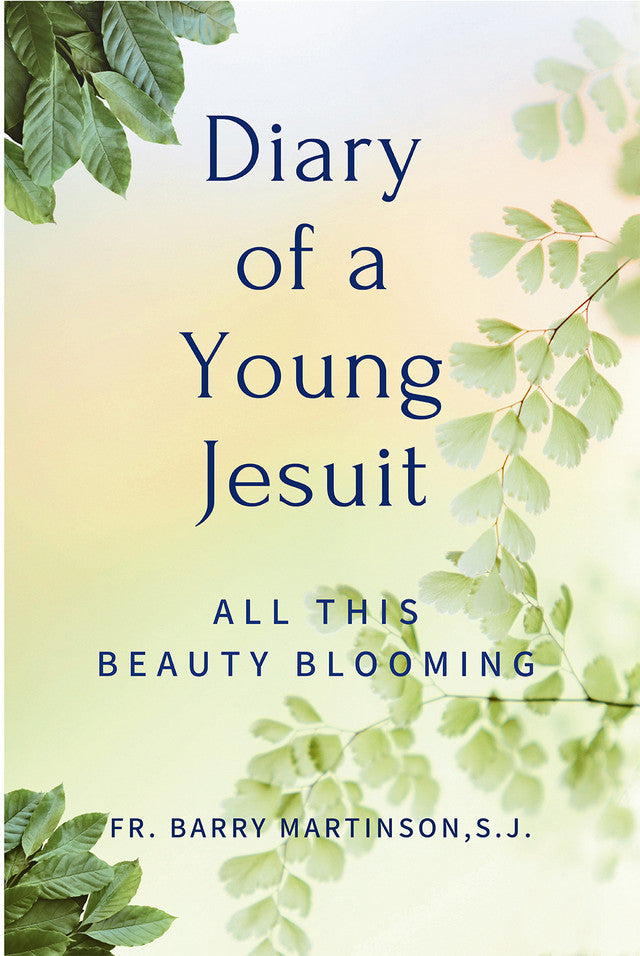 Diary of a Young Jesuit - All this Beauty Blooming by Fr. Barry Martinson, S.J.