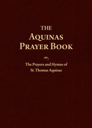 The Aquinas Prayer Book - The Prayers And Hymns Of St. Thomas Aquinas