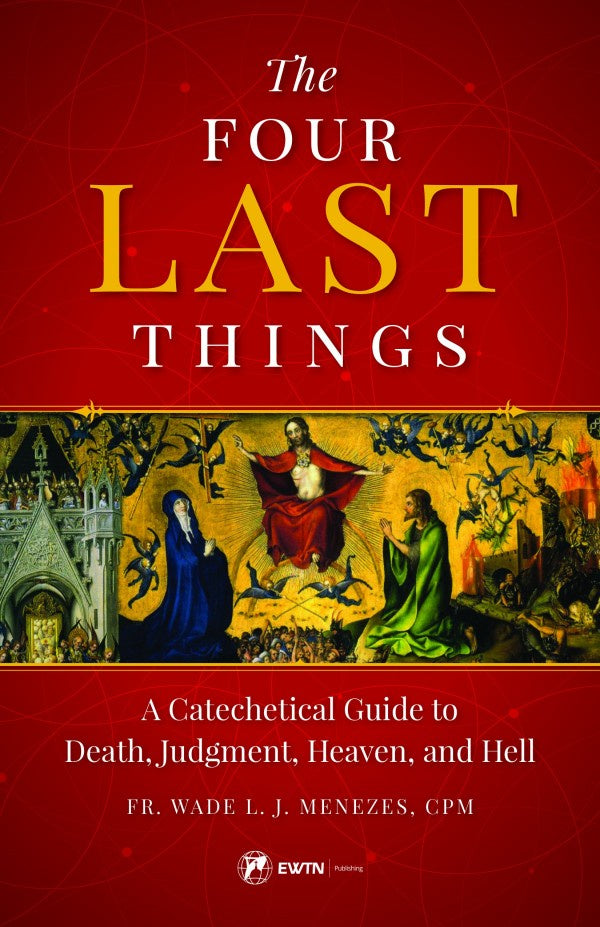 The Four Last Things: A Catechetical Guide to Death, Judgment, Heaven, and Hell - by: Fr. Wade Menezes