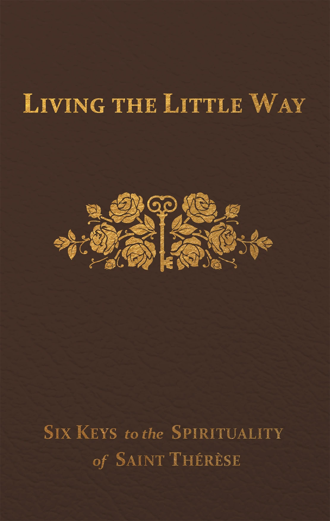 Living the Little Way: Six Keys to the Spirituality of St. Thérèse by Fr. Joseph Spence, FFM
