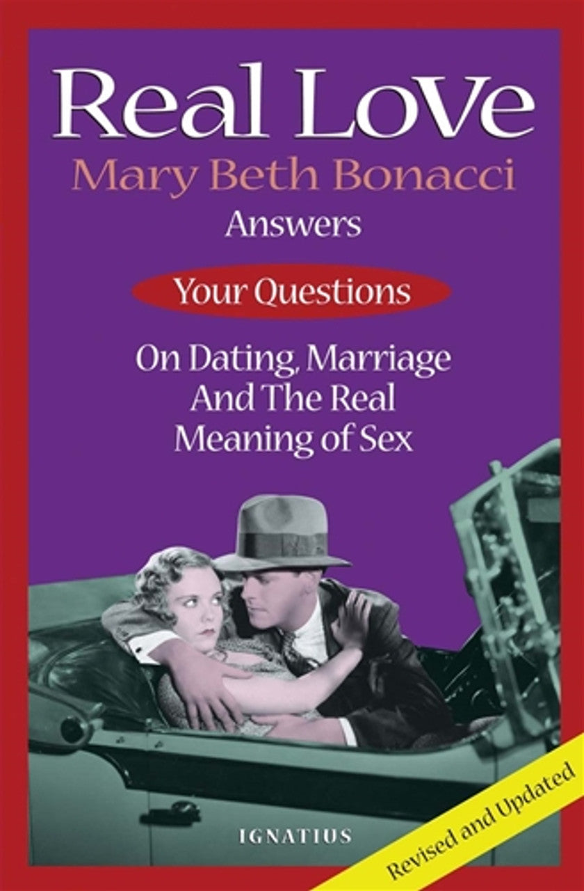 Real Love: 2nd Edition Answers to Your Questions on Dating, Marriage and the Real Meaning of Sex - by Mary Beth Bonacci
