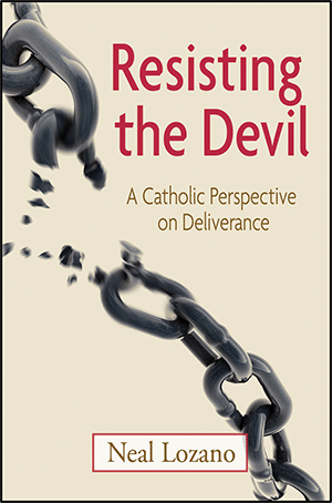 Resisting the Devil: A Catholic Perspective on Deliverance - by Neal Lozano