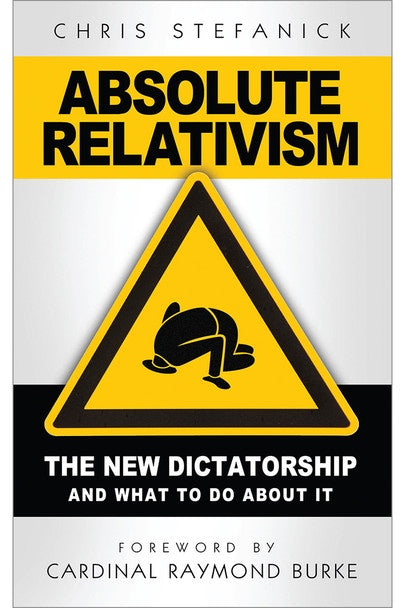Absolute Relativism: The New Dictatorship and What to Do About It - by Chris Stefanick
