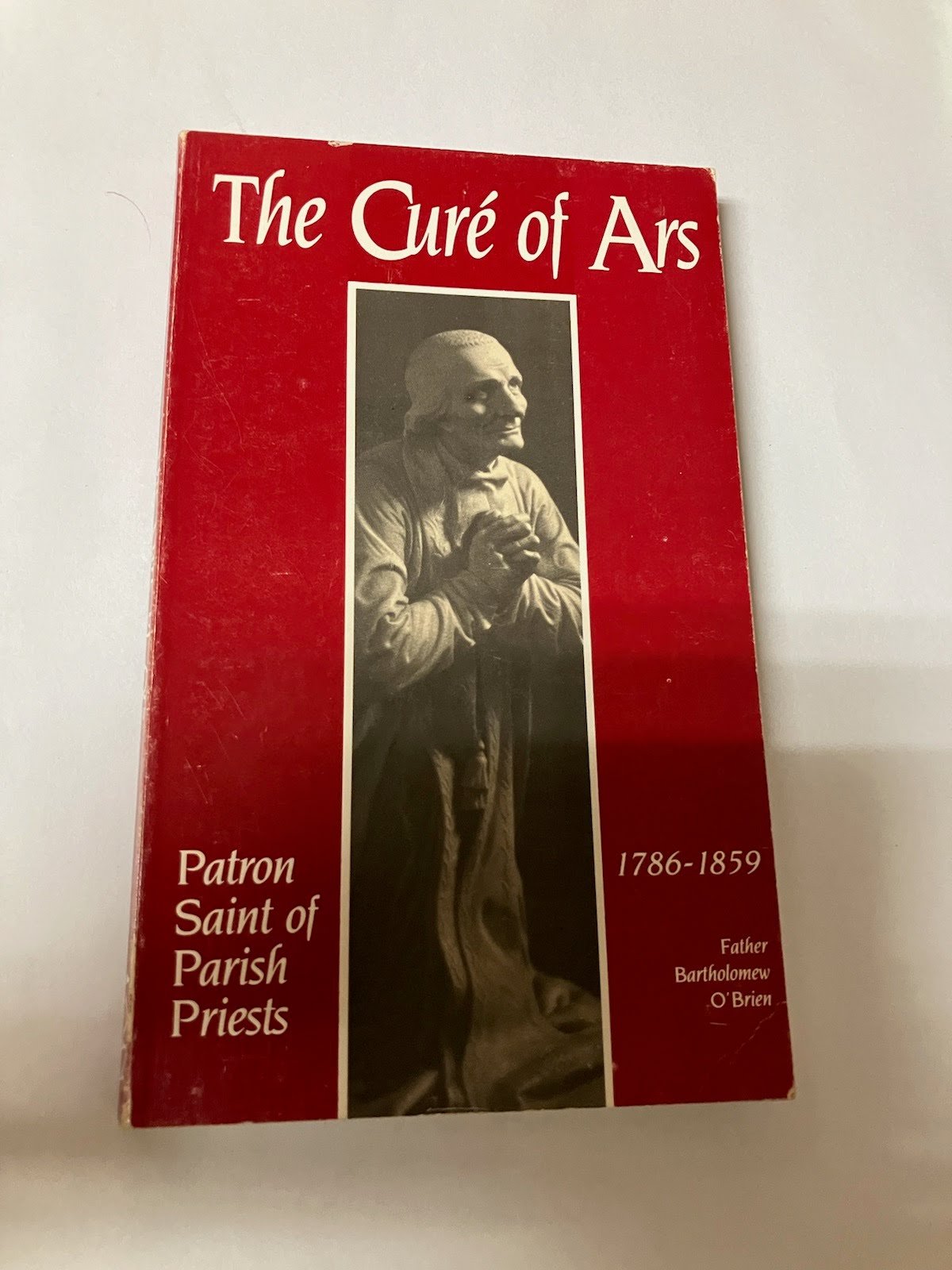 The Curé of Ars: Patron Saint of Parish Priests by Msgr. Bartholomew O'Brien