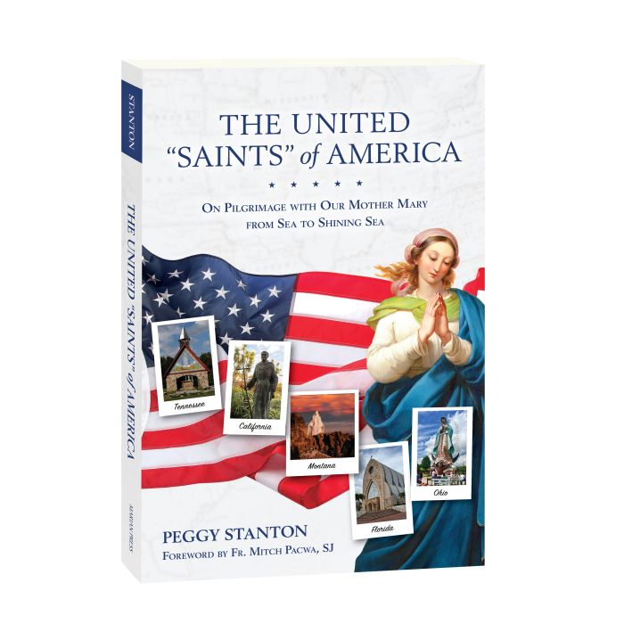 The United "Saints" of America: On Pilgrimage with Our Mother Mary from Sea to Shining Sea by Peggy Stanton