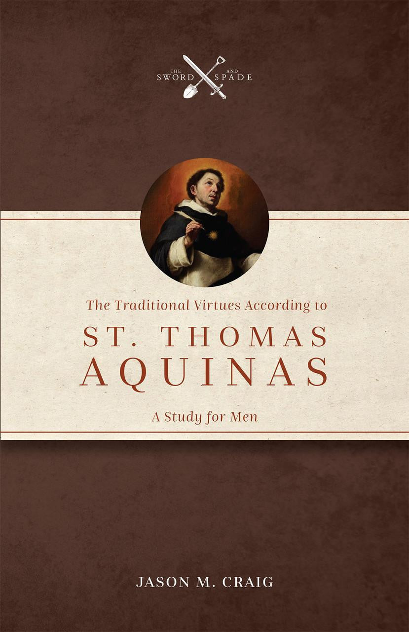The Traditional Virtues According to St. Thomas Aquinas: A Study for Men - by Jason M. Craig