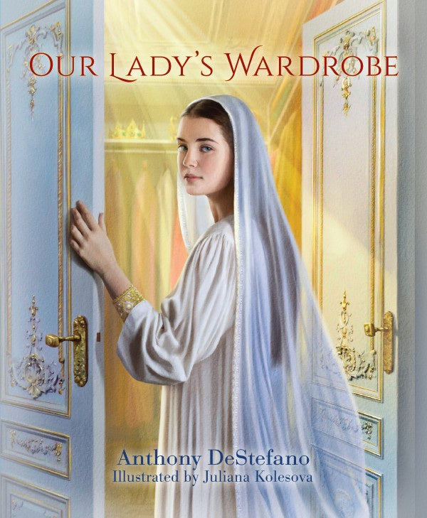 Our Lady’s Wardrobe - by Anthony DeStefano, Illustrated by Juliana Kolesova