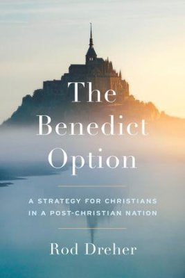 The Benedict Option - A strategy for Christians in a post-Christian nation by Rod Dreher