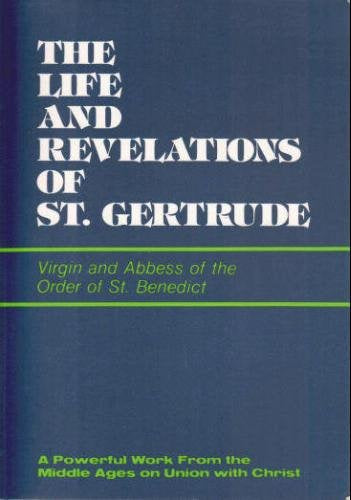 Life and Revelations of Saint Gertrude : Virgin and Abbess of the Order of St. Benedict - by St. Gertrude the Great