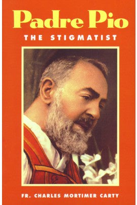 Padre Pio: The Stigmatist by Rev. Fr. Charles Mortimer Carty