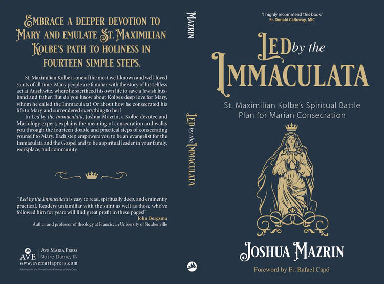 Led by the Immaculata: St. Maximilian Kolbe’s Spiritual Battle Plan for Marian Consecration - by Joshua Mazrin
