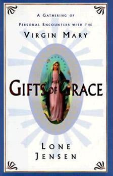 Gifts Of Grace: A Gathering Of Personal Encounters With The Virgin Mary - By Lone Jensen