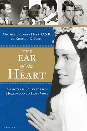 The Ear of the Heart - An Actress' Journey from Hollywood to Holy Vows - Mother Dolores Hart, O.S.B. and Richard DeNeut