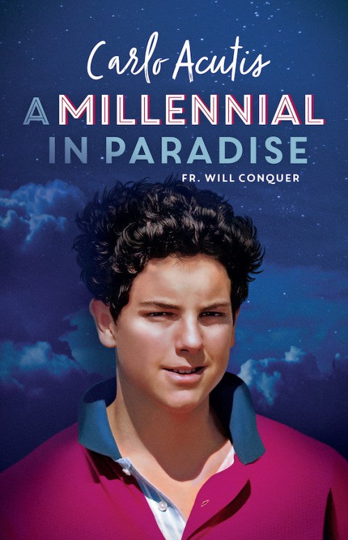 Carlo Acutis A Millennial In Paradise By Fr. Will Conquer