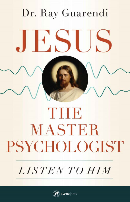 Jesus The Master Psychologist - Listen to Him By Dr. Ray Guarendi