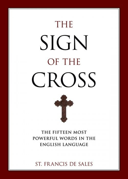 The Sign of the Cross The Fifteen Most Powerful Words in the English Language by St. Francis de Sales