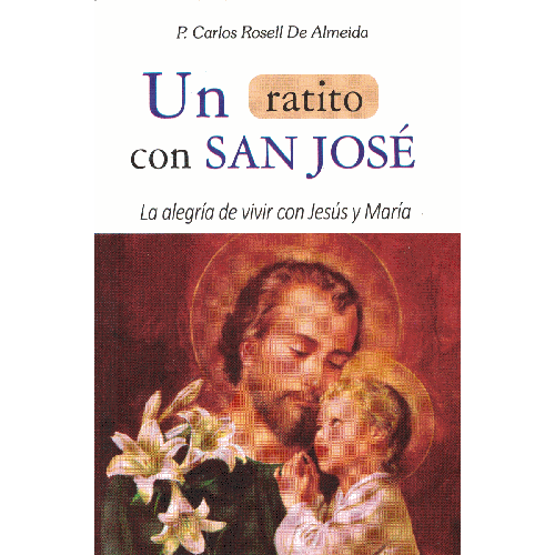 Un Ratito Con San Jose (A Little Time with St. Joseph) - La Alegria de Vivir con Jesus y Maria por P. Carlos Rosell De Almeida