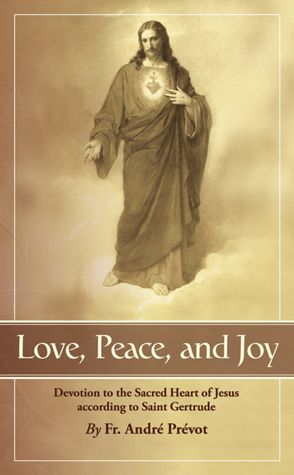 Love, Peace, and Joy: Devotion to the Sacred Heart of Jesus According to St. Gertrude the Great - by Fr. Andre Prevot