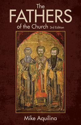 The Fathers of the Church:  An Introduction to the First Christian Teachers 3rd Edition- By Mike Aquilina