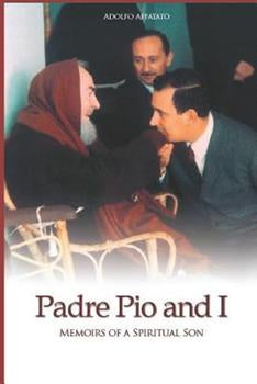 Padre Pio and I: Memoirs of a Spiritual Son - by Adolfo Affatato