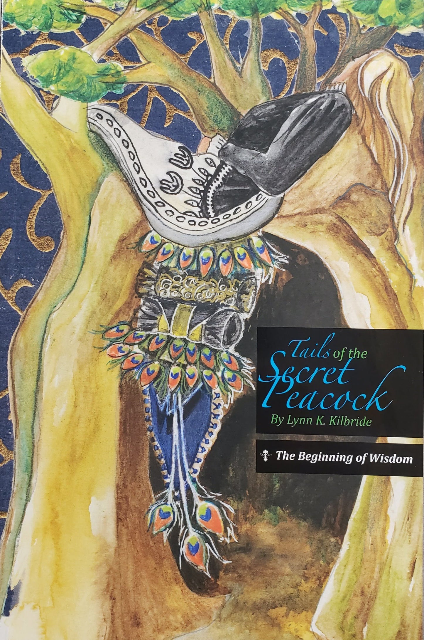 Tails of the Secret Peacock: The Beginning of Wisdom - By Lynn K. Kilbride