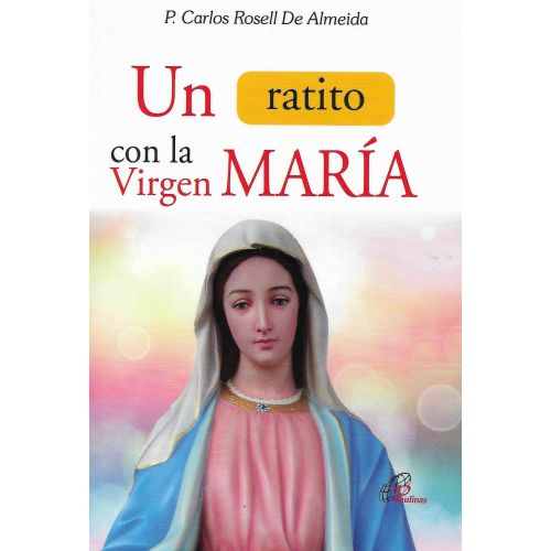 Un Ratito Con La Virgen Maria por P. Carlos Rosell De Almeida