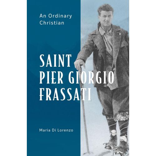 St. Pier Giorgio Frassati: An Ordinary Christian - by Maria Di Lorenzo