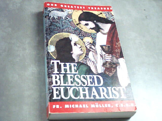 The Blessed Eucharist - Our Greatest Treasure by Fr. Michael Muller, C.S.S.R.