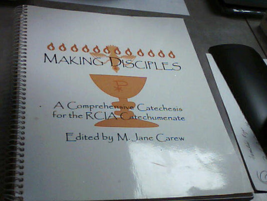 Making Disciples - A Comprehensive Catechesis for the RCIA Catechumenate edited by M. Jane Carew