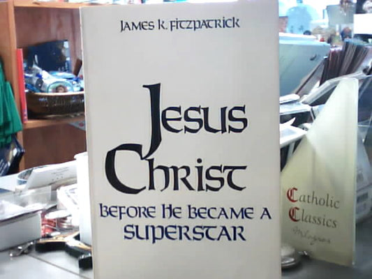 Jesus Christ before he became a Superstar by James K. Fitzpatrick