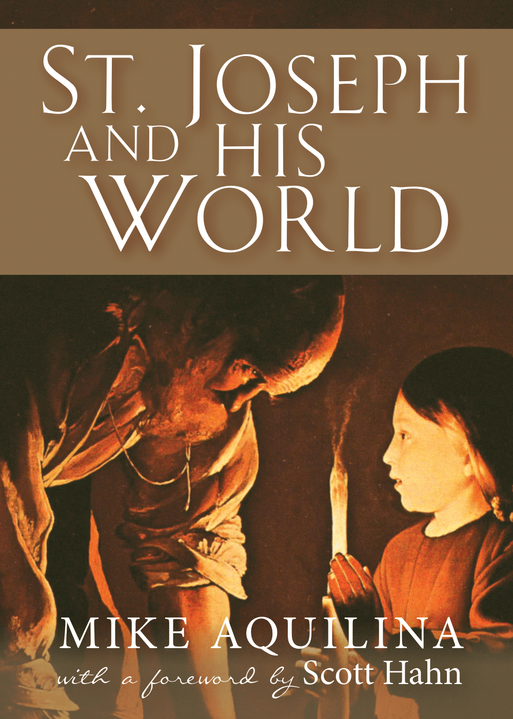 St. Joseph and His World by Mike Aquilina, Foreword by Scott Hahn