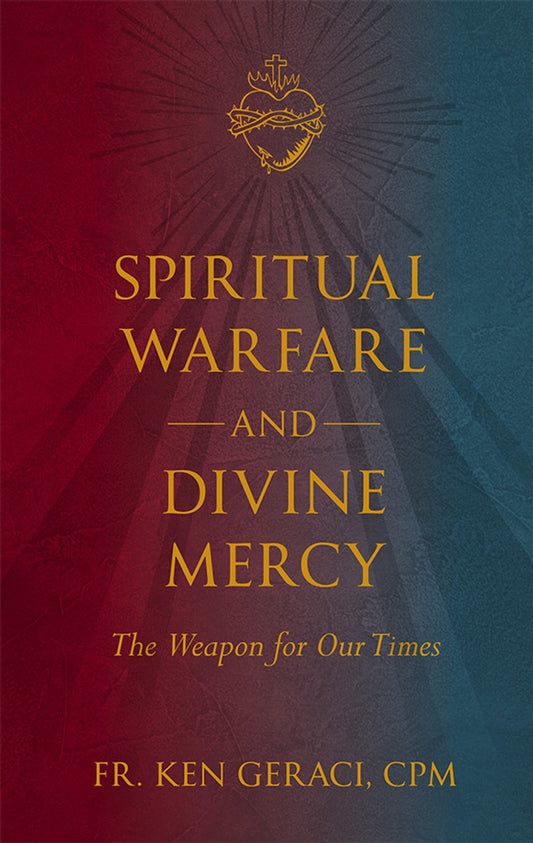 Spiritual Warfare and Divine Mercy: The Weapon for Our Times - Author: Fr. Ken Geraci, CPM