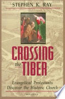 ABRIDGED EDITION Crossing the Tiber - Evangelical Protestants discover the Historical Church by Stephen K. Ray