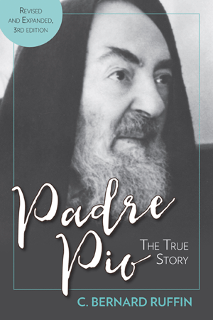 Padre Pio: The True Story, Revised and Expanded, 3rd Edition  - by C. Bernard Ruffin