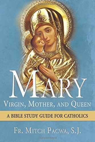 Mary Virgin, Mother, and Queen - A Bible study for Catholics by Fr. Mitch Pacwa, S.J.