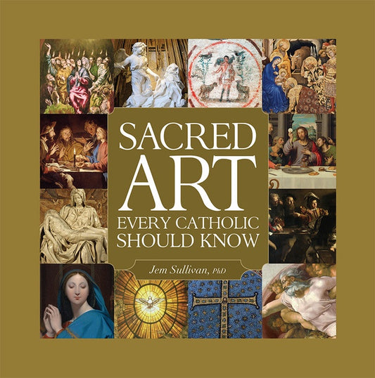 Sacred Art Every Catholic Should Know by Jem Sullivan, PhD