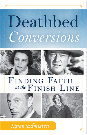 Deathbed Conversions: Finding Faith at the Finish Line - By Karen Edmisten