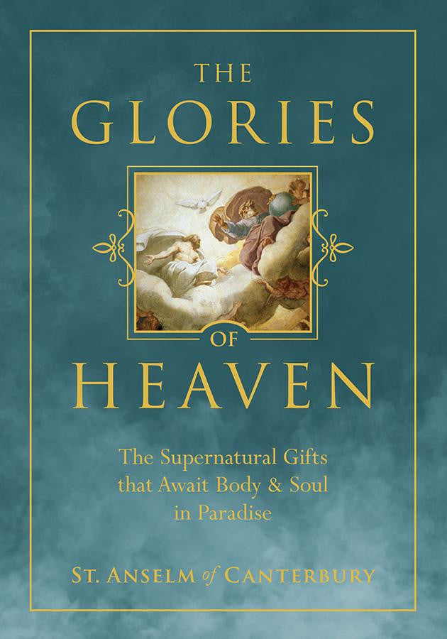 The Glories of Heaven - The Supernatural Gifts that Await Body and Soul in Paradise by St. Anselm of Canterbury