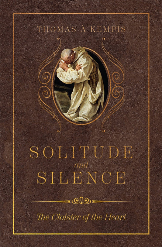 Solitude and Silence - The Cloister of the Heart by Thomas A Kempis